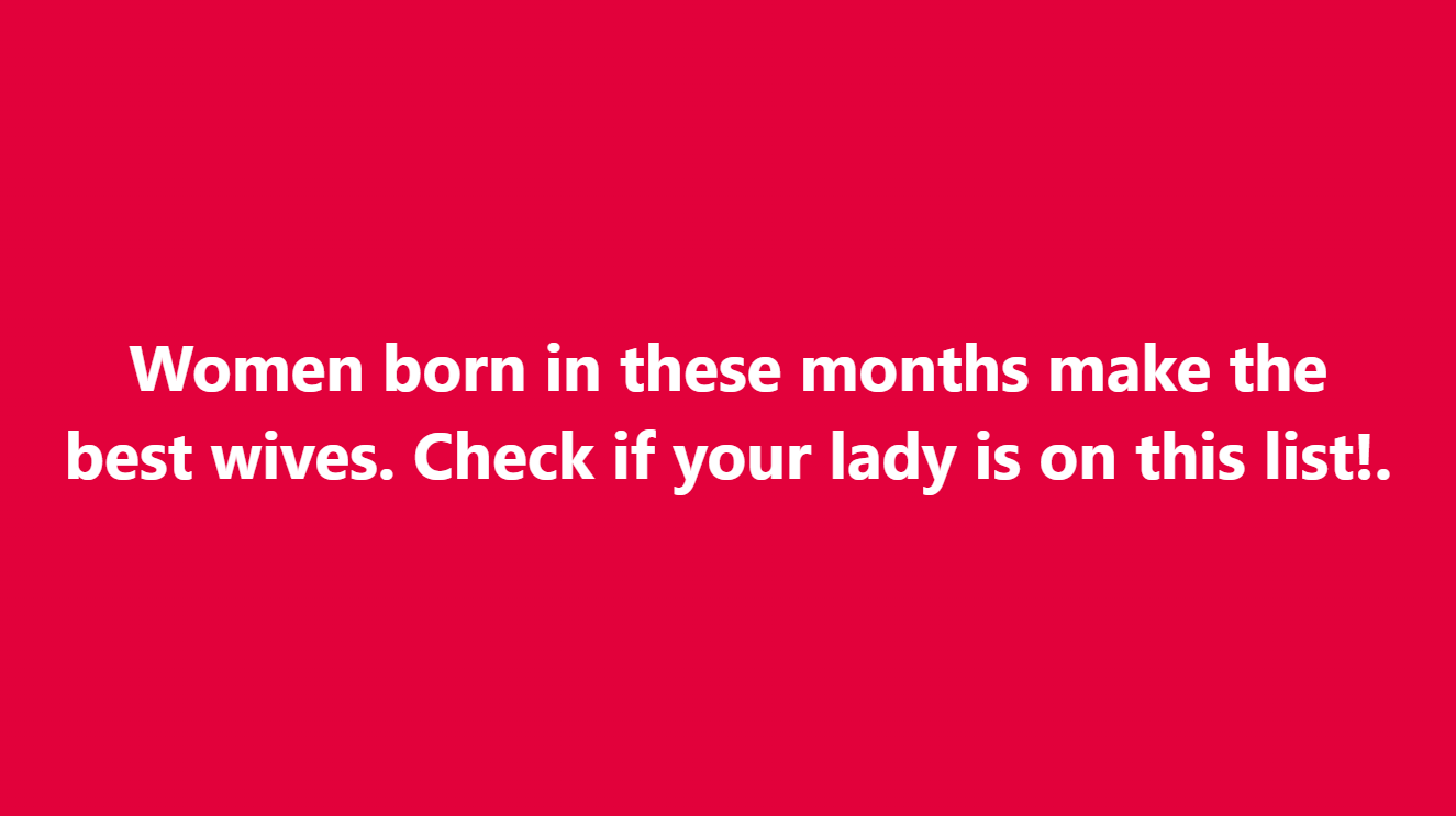 Women Born In These Months Make The Best Wives – The Shocking Truth That Could Quietly Strengthen Your Retirement Savings And Grandchildren’s Future